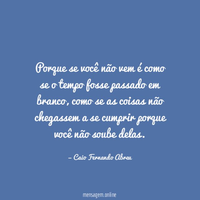 Porque se você não vem é como se