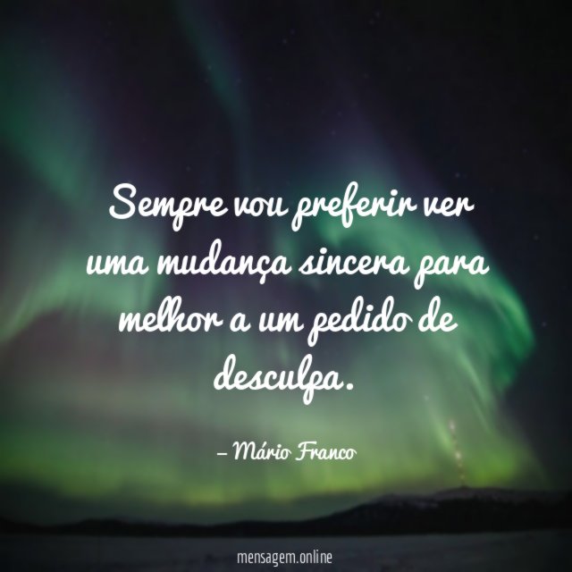 Sempre vou preferir ver uma mudança sincera para