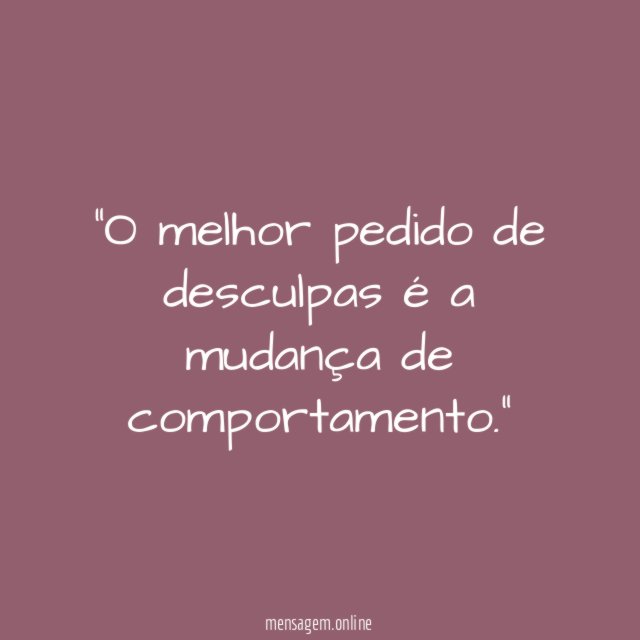 O melhor pedido de desculpas é a mudança de comportamento