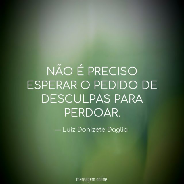 NÃO É PRECISO ESPERAR O PEDIDO DE DESCULPAS PARA PERDOAR