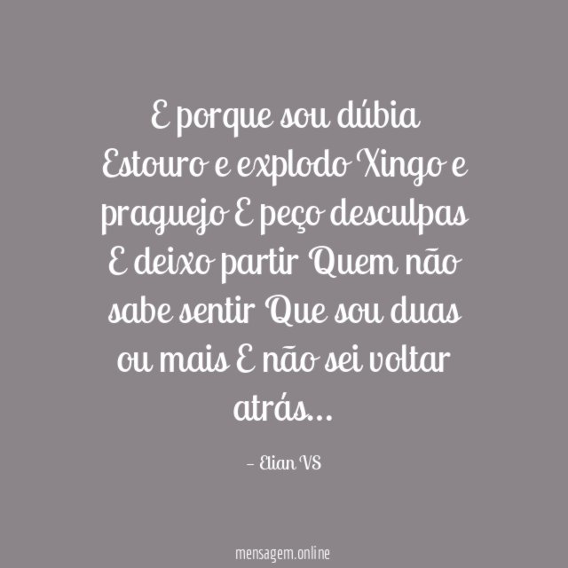 E porque sou dúbia Estouro e explodo Xingo e praguejo E