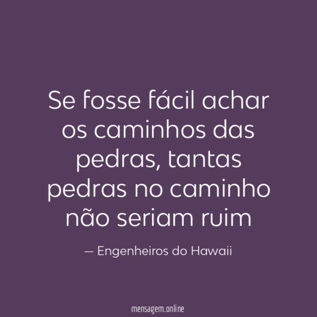 Se fosse fácil achar os caminhos das pedras