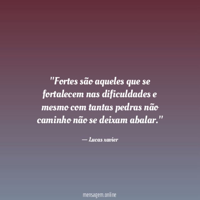 'Fortes são aqueles que se fortalecem nas dificuldades