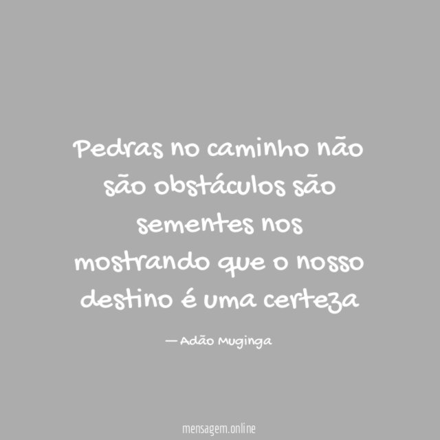 Pedras no caminho não são obstáculos são sementes nos