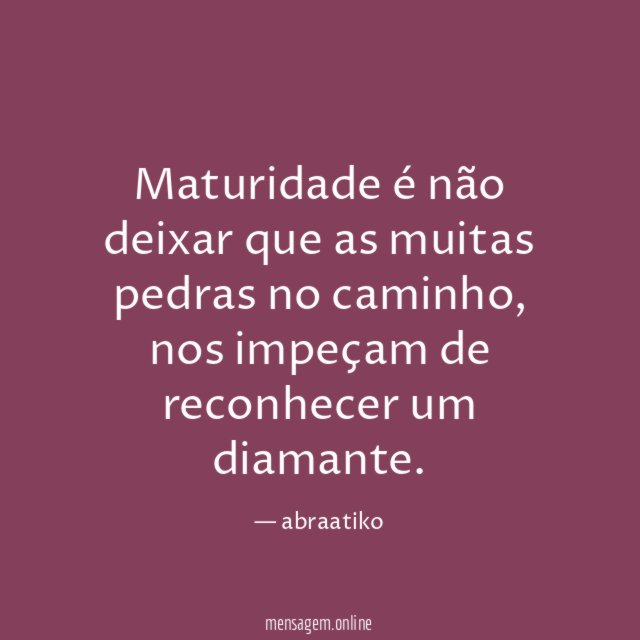 Maturidade é não deixar que as muitas pedras no caminho