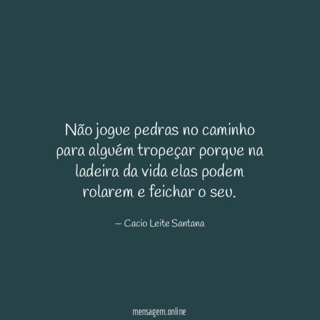 Não jogue pedras no caminho para alguém tropeçar
