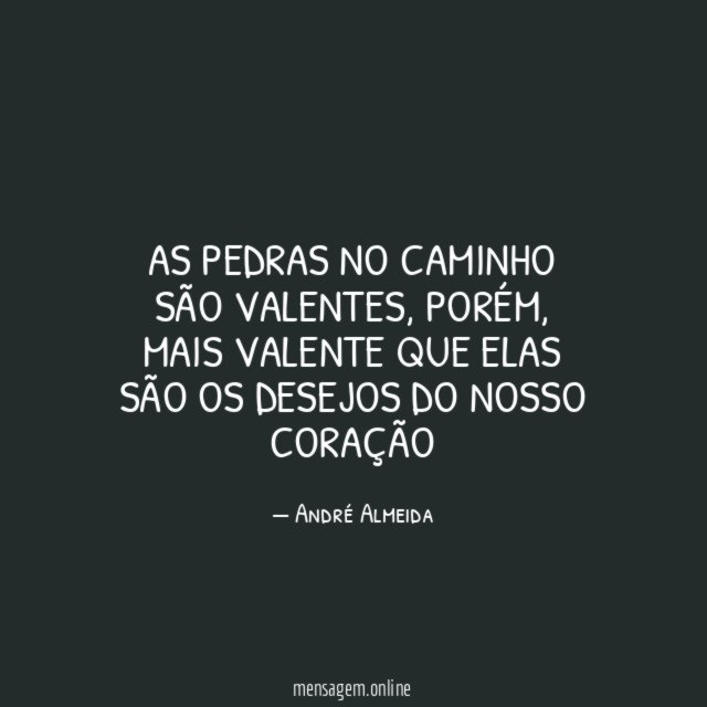 As pedras no caminho são valentes