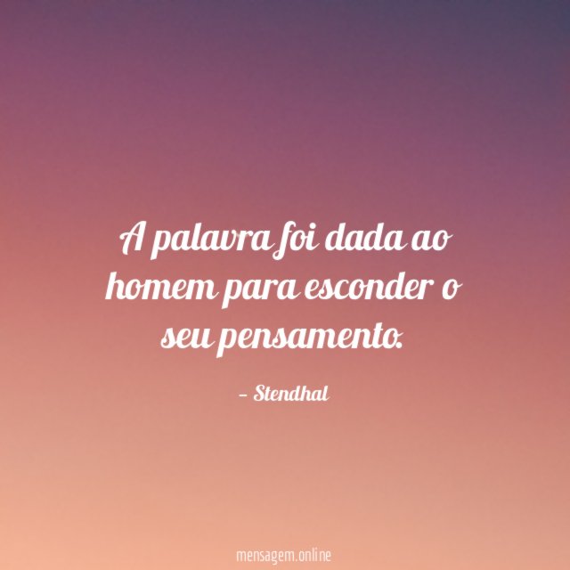 A palavra foi dada ao homem para esconder o seu pensamento