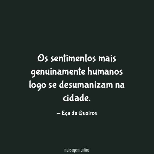 Os sentimentos mais genuinamente humanos logo se desumanizam na cidade