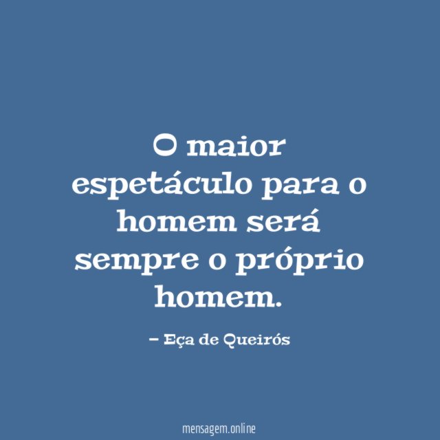 O maior espetáculo para o homem será sempre