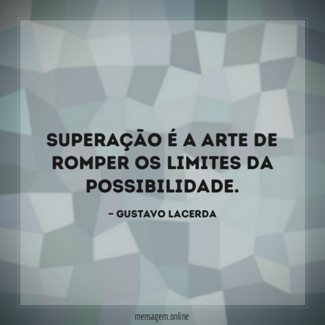 Superação é a arte de romper os limites da possibilidade