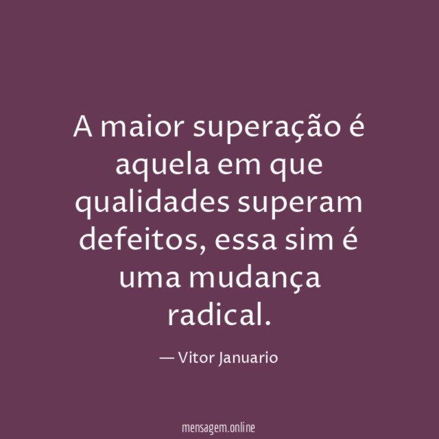 A maior superação é aquela em que qualidades superam defeitos