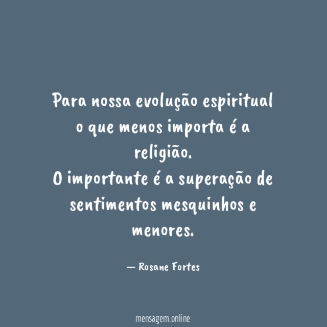 Para nossa evolução espiritual o que menos importa é a religião