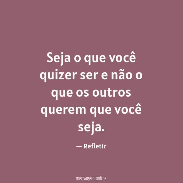 Seja o que você quizer ser e não