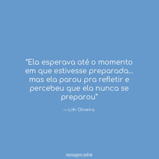 Ela esperava até o momento em que estivesse preparada