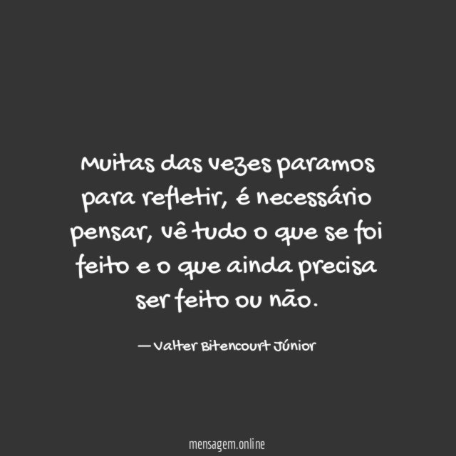 Muitas das vezes paramos para refletir