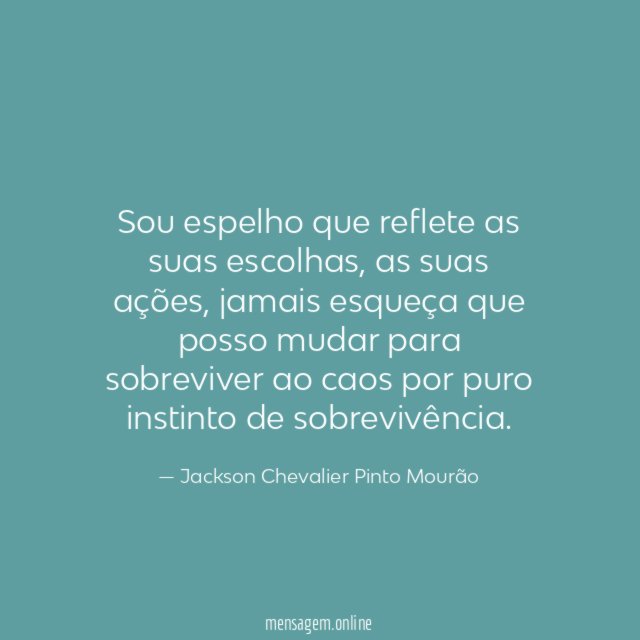 Sou espelho que reflete as suas escolhas