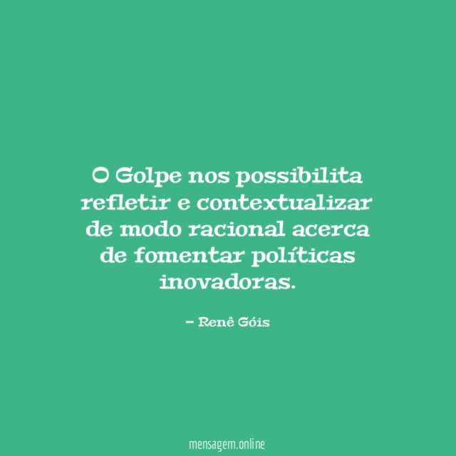 O Golpe nos possibilita refletir e contextualizar de