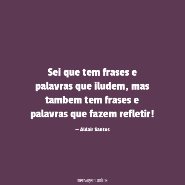 Sei que tem frases e palavras que iludem