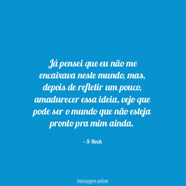 Já pensei que eu não me encaixava neste mundo