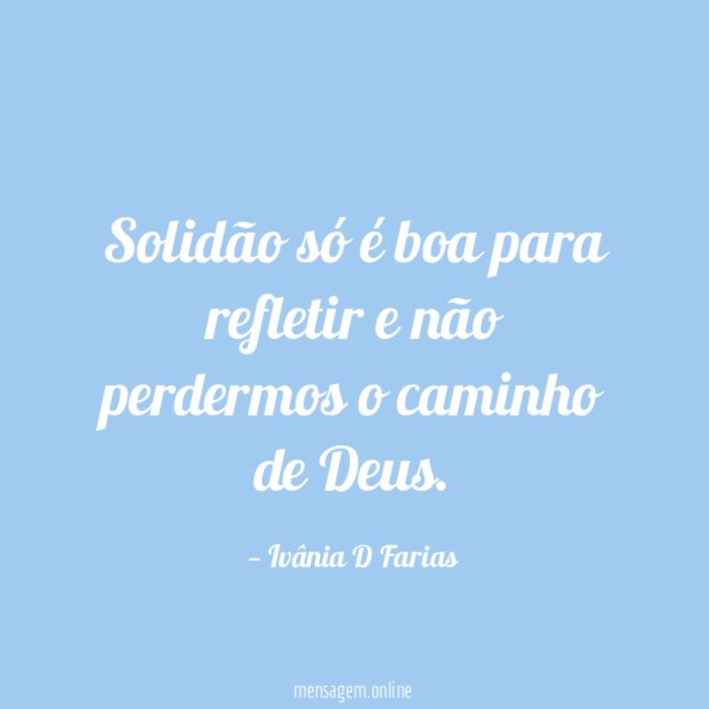 Solidão só é boa para refletir e não