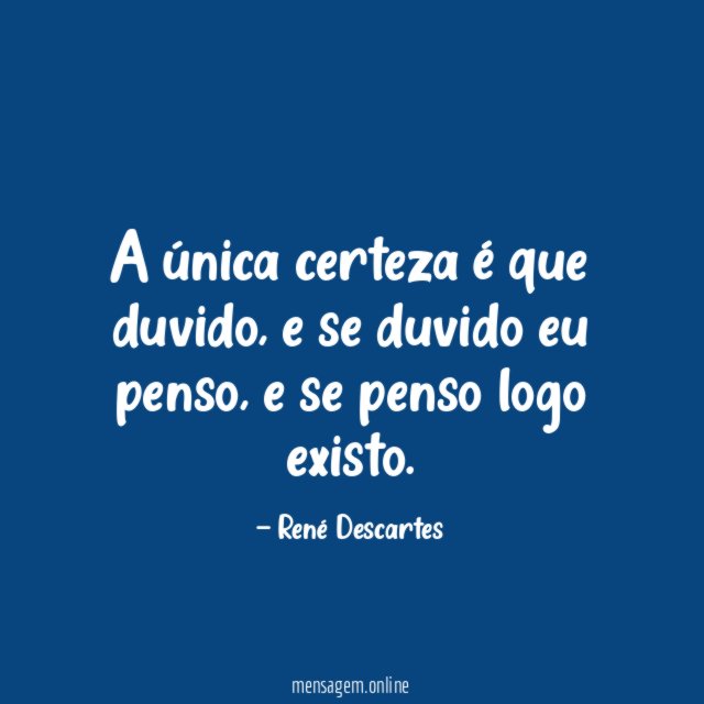A única certeza é que duvido