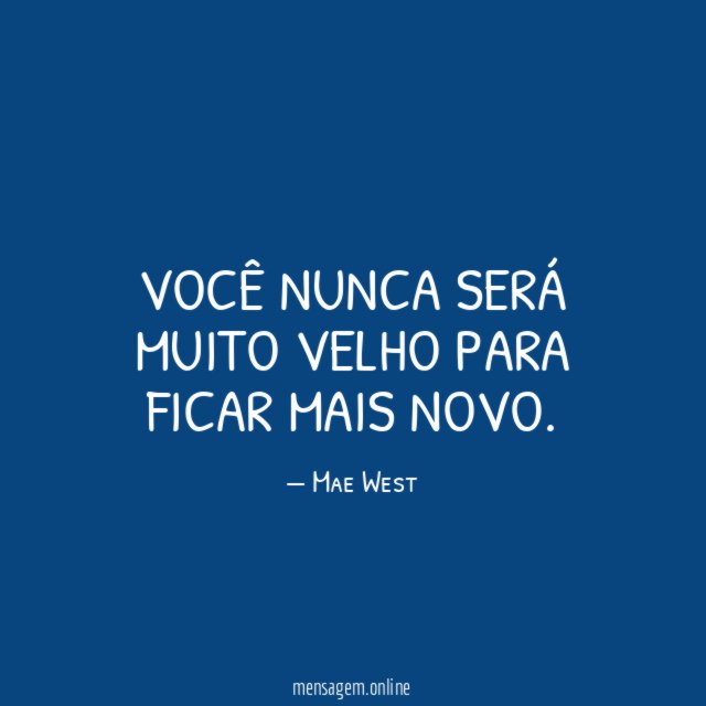 Você nunca será muito velho para ficar mais novo