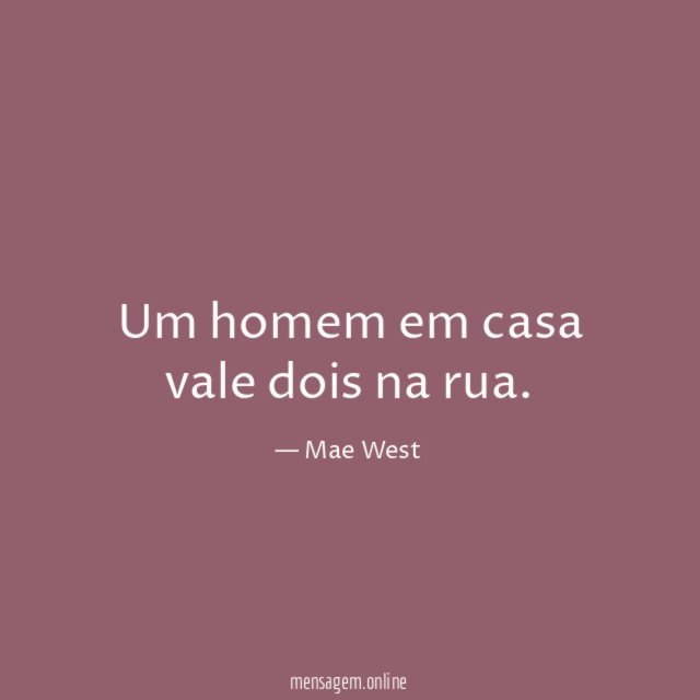 Um homem em casa vale dois na rua