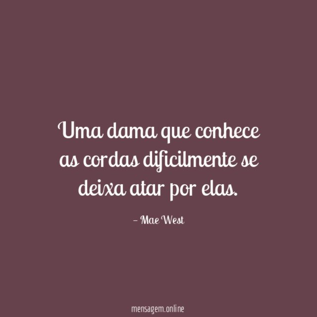 Uma dama que conhece as cordas dificilmente se deixa atar por elas