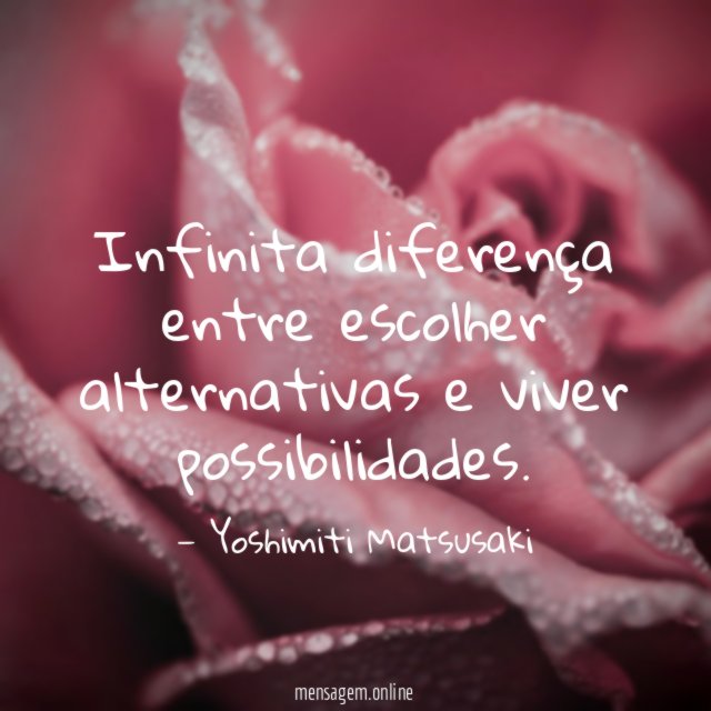 Infinita diferença entre escolher alternativas e viver possibilidades