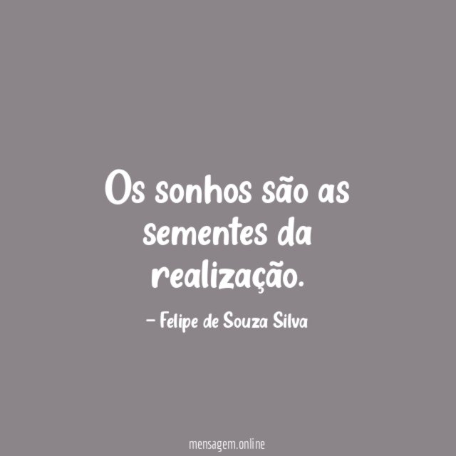 Os sonhos são as sementes da realização