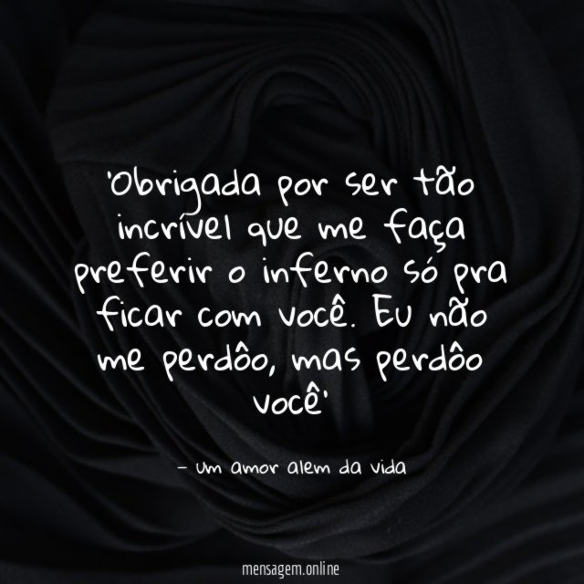 Obrigada por ser tão incrível que me faça