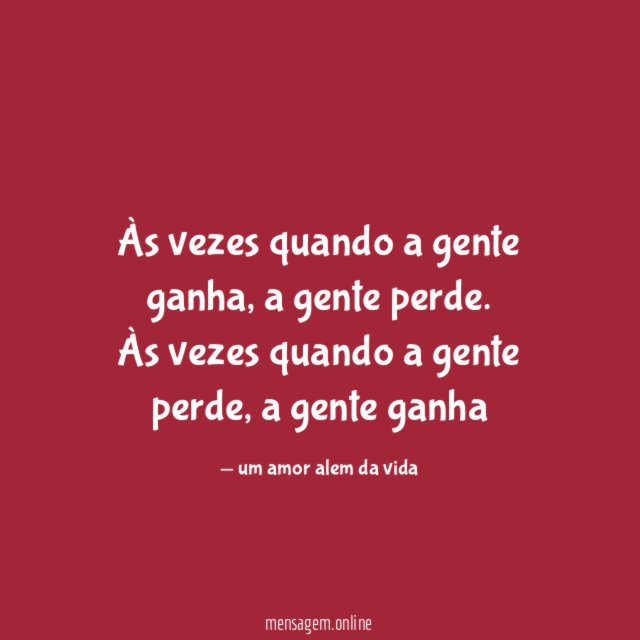 Às vezes quando a gente ganha