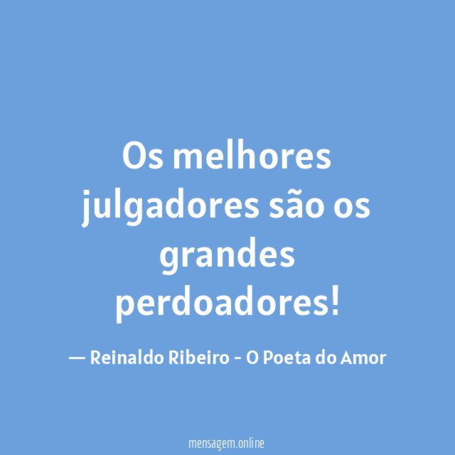 Os melhores julgadores são os grandes perdoadores