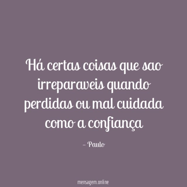 Há certas coisas que sao irreparaveis quando perdidas