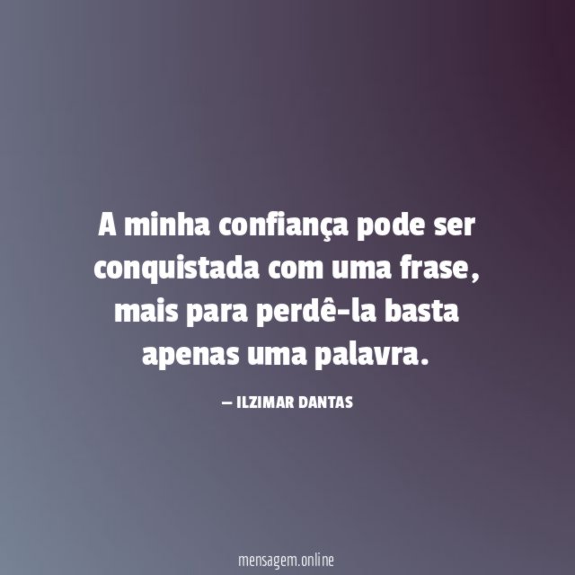 A minha confiança pode ser conquistada com uma frase