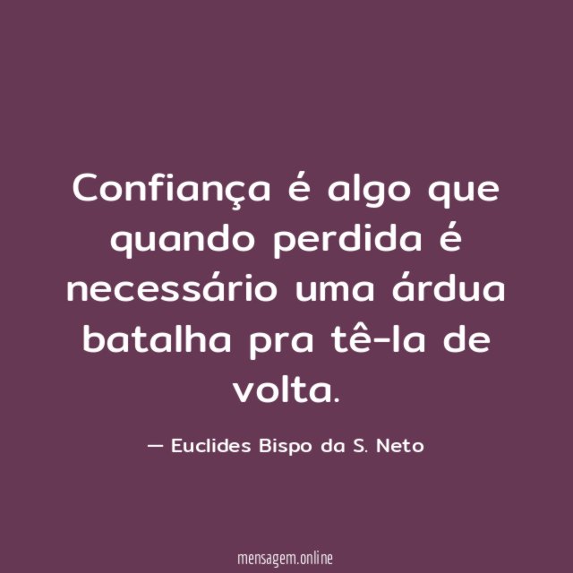 Confiança é algo que quando perdida é necessário