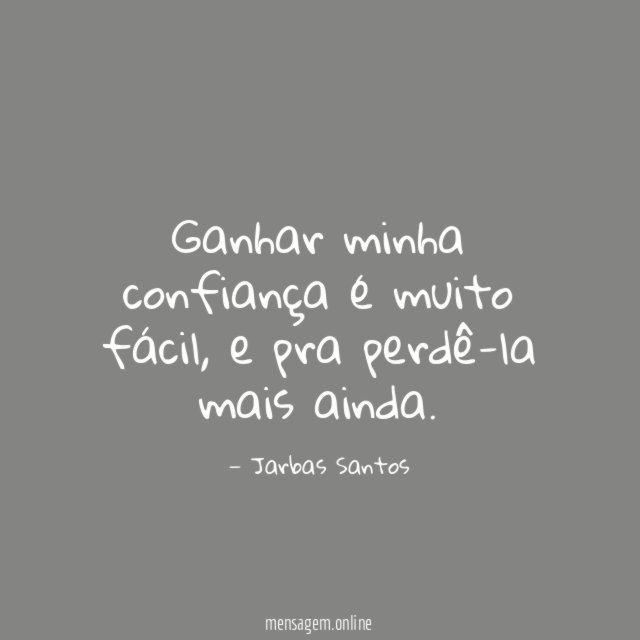 Ganhar minha confiança é muito fácil