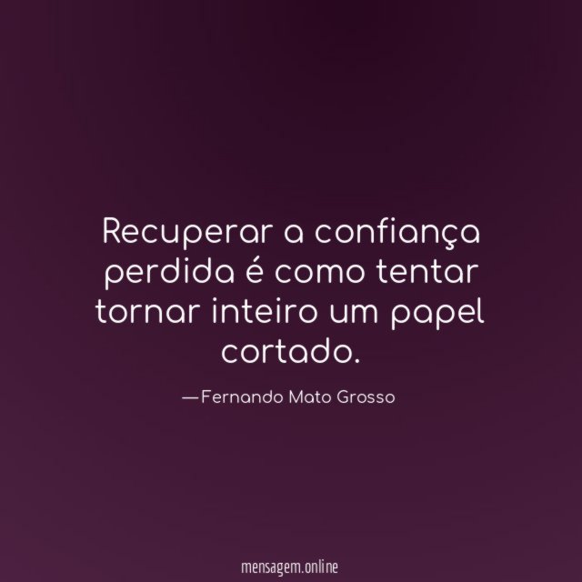 Recuperar a confiança perdida é como tentar tornar inteiro um papel cortado