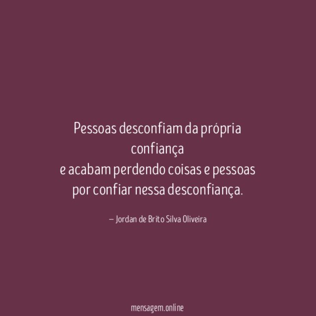 Pessoas desconfiam da própria confiança e acabam perdendo coisas