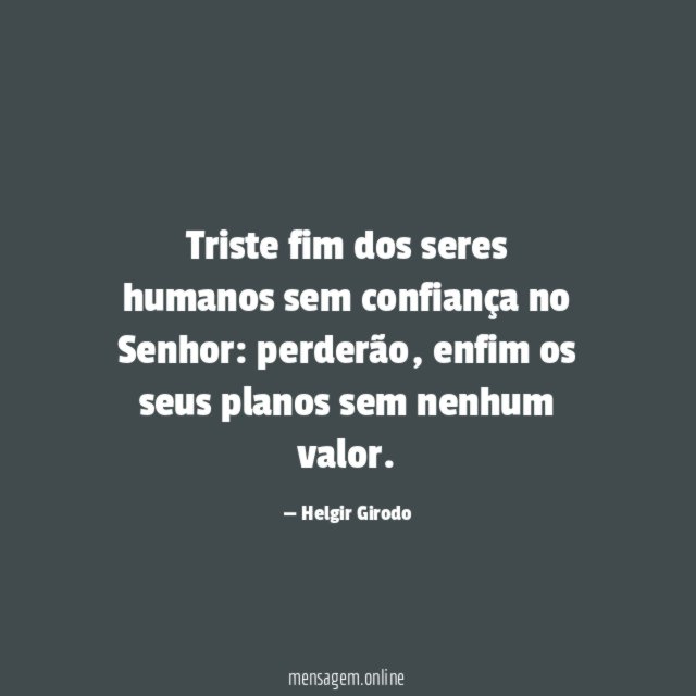 Triste fim dos seres humanos sem confiança no Senhor