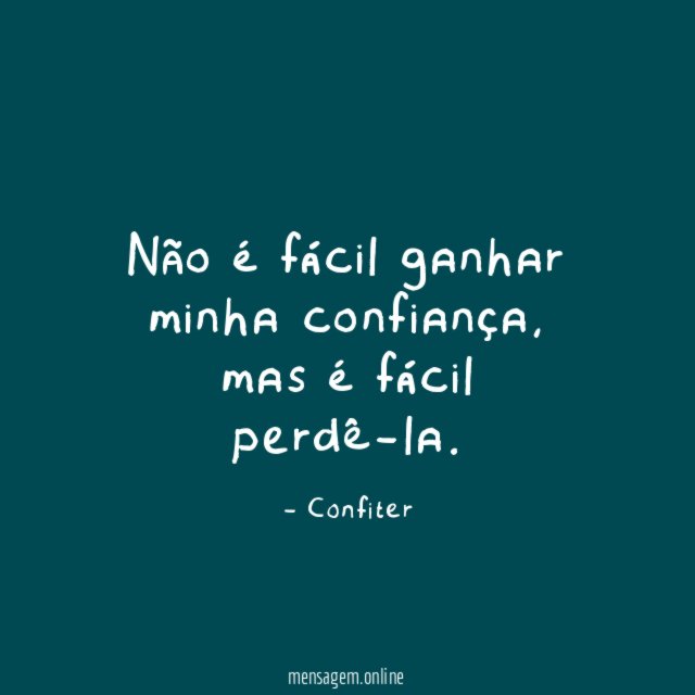 Não é fácil ganhar minha confiança