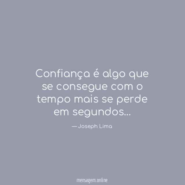 Confiança é algo que se consegue com