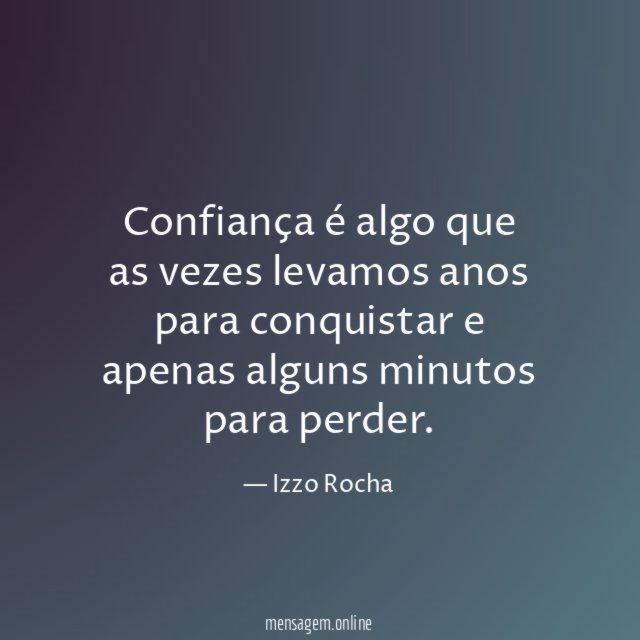 Confiança é algo que as vezes levamos anos