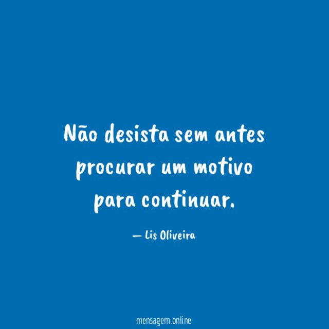 Não desista sem antes procurar um motivo para continuar
