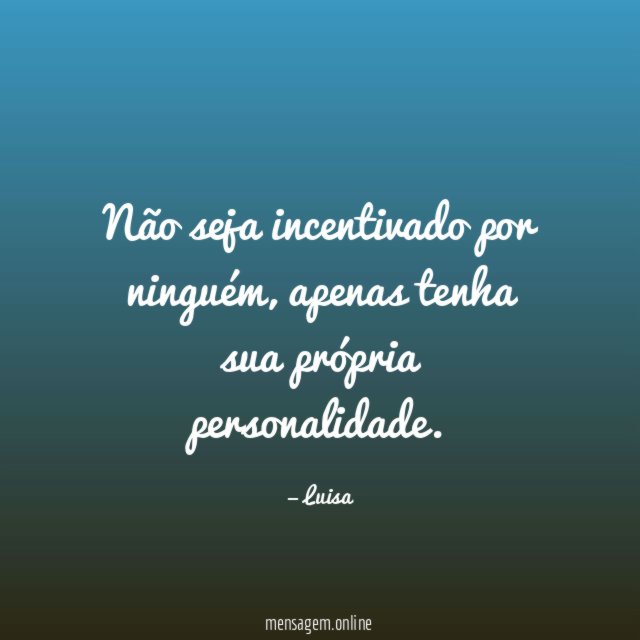 Não seja incentivado por ninguém