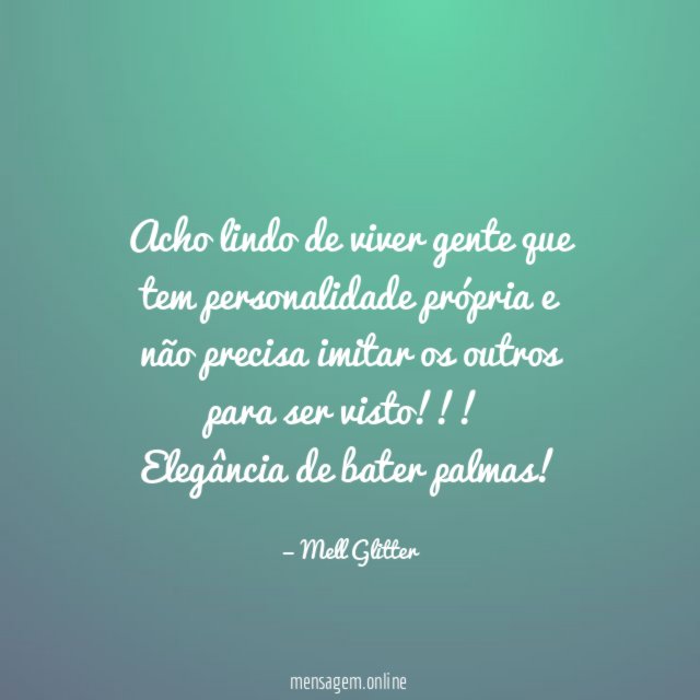Acho lindo de viver gente que tem personalidade