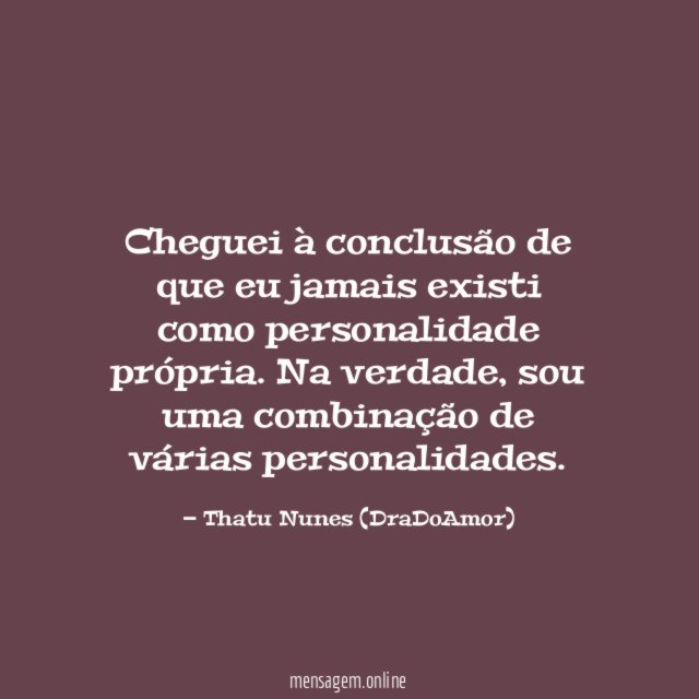 Cheguei à conclusão de que eu jamais existi como personalidade própria