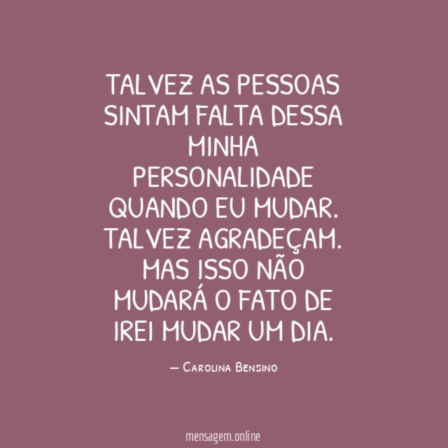 Talvez as pessoas sintam falta dessa minha personalidade quando eu mudar