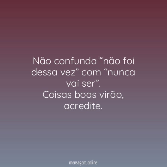 Não confunda “não foi dessa vez” com “nunca vai ser”